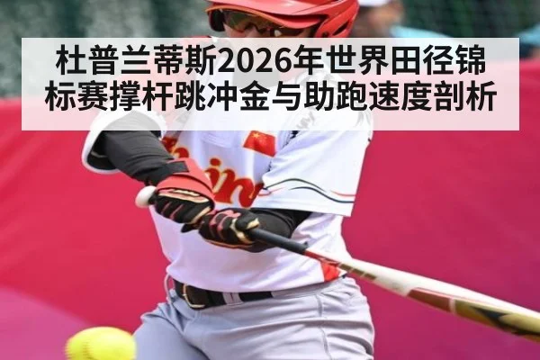杜普兰蒂斯2026年世界田径锦标赛撑杆跳冲金与助跑速度剖析